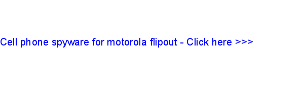 cell phone spyware for motorola flipout