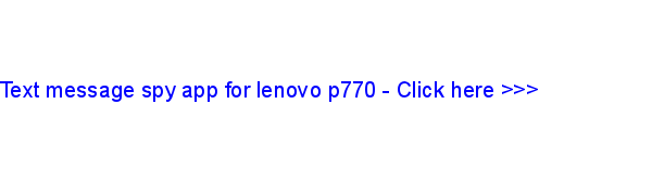text message spy app for lenovo p770